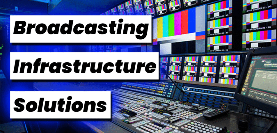 Broadcasting Infrastructure Solutions